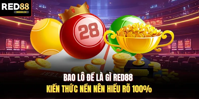 Bao Lô Đề Là Gì Red88 - Kiến Thức Nền Nên Hiểu Rõ 100%