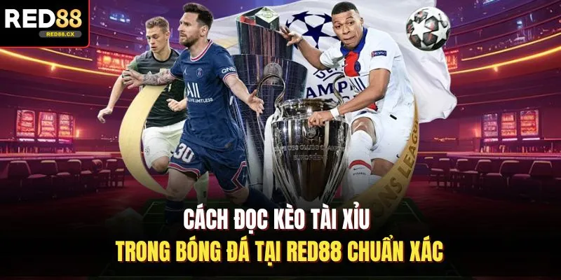Cách Đọc Kèo Tài Xỉu Trong Bóng Đá Tại Red88 Chuẩn Xác