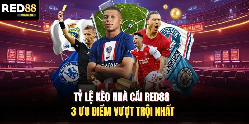 Tỷ Lệ Kèo Nhà Cái Red88 - 3 Ưu Điểm Vượt Trội Nhất